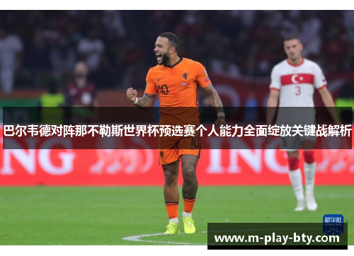 巴尔韦德对阵那不勒斯世界杯预选赛个人能力全面绽放关键战解析 巴尔韦德对阵那不勒斯世界杯预选赛个人能力全面绽放关键战解析