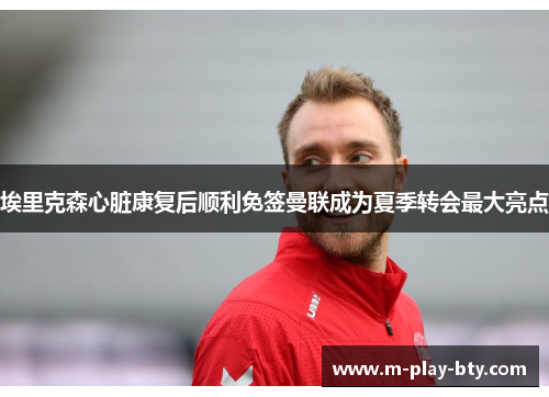 埃里克森心脏康复后顺利免签曼联成为夏季转会最大亮点 埃里克森心脏康复后顺利免签曼联成为夏季转会最大亮点