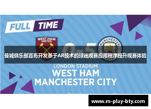 曼城俱乐部宣布开发基于AR技术的球迷观赛应用程序提升观赛体验 曼城俱乐部宣布开发基于AR技术的球迷观赛应用程序提升观赛体验